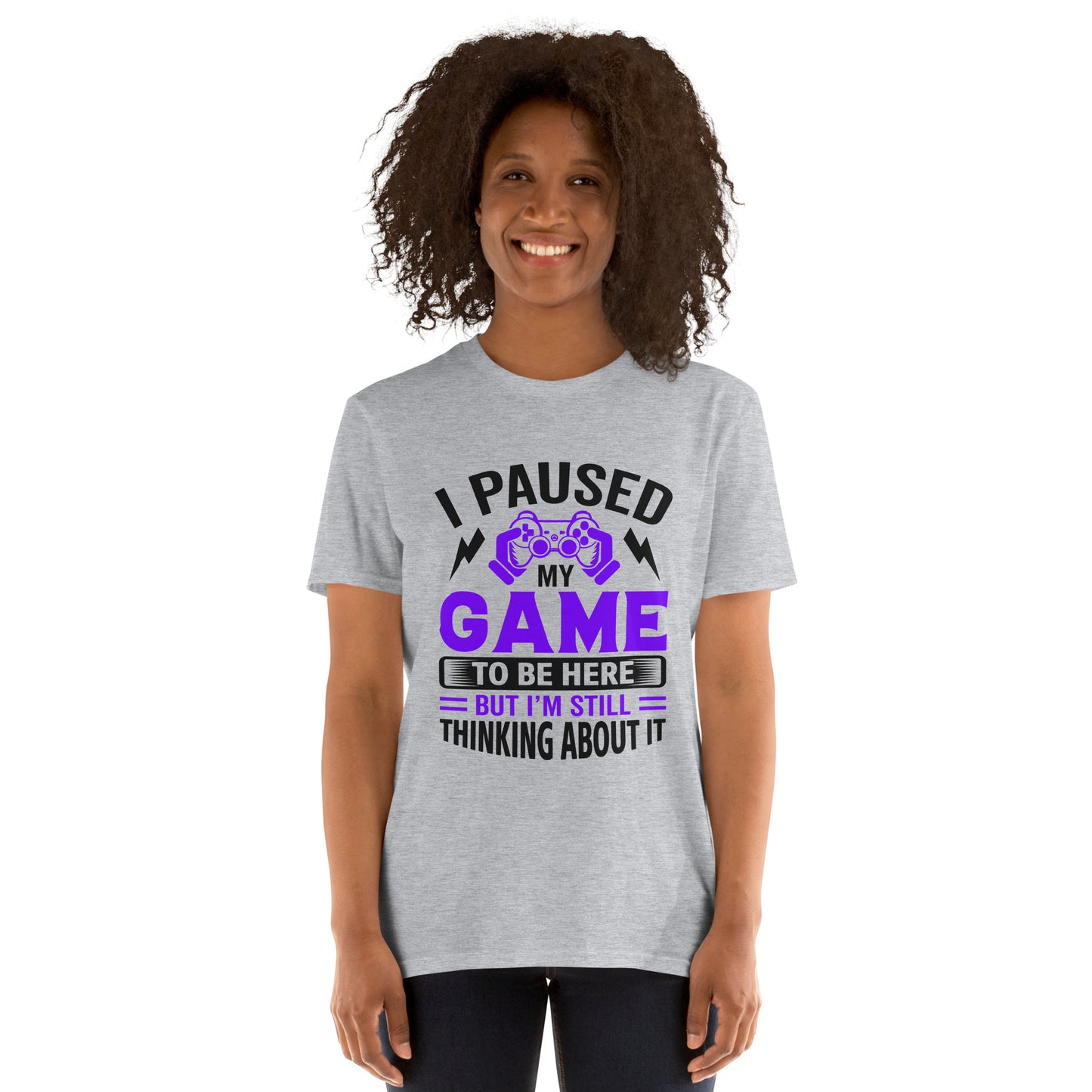 I PAUSED MY GAME STILL THINK ABOUT IT - Short-Sleeve Unisex T-Shirt