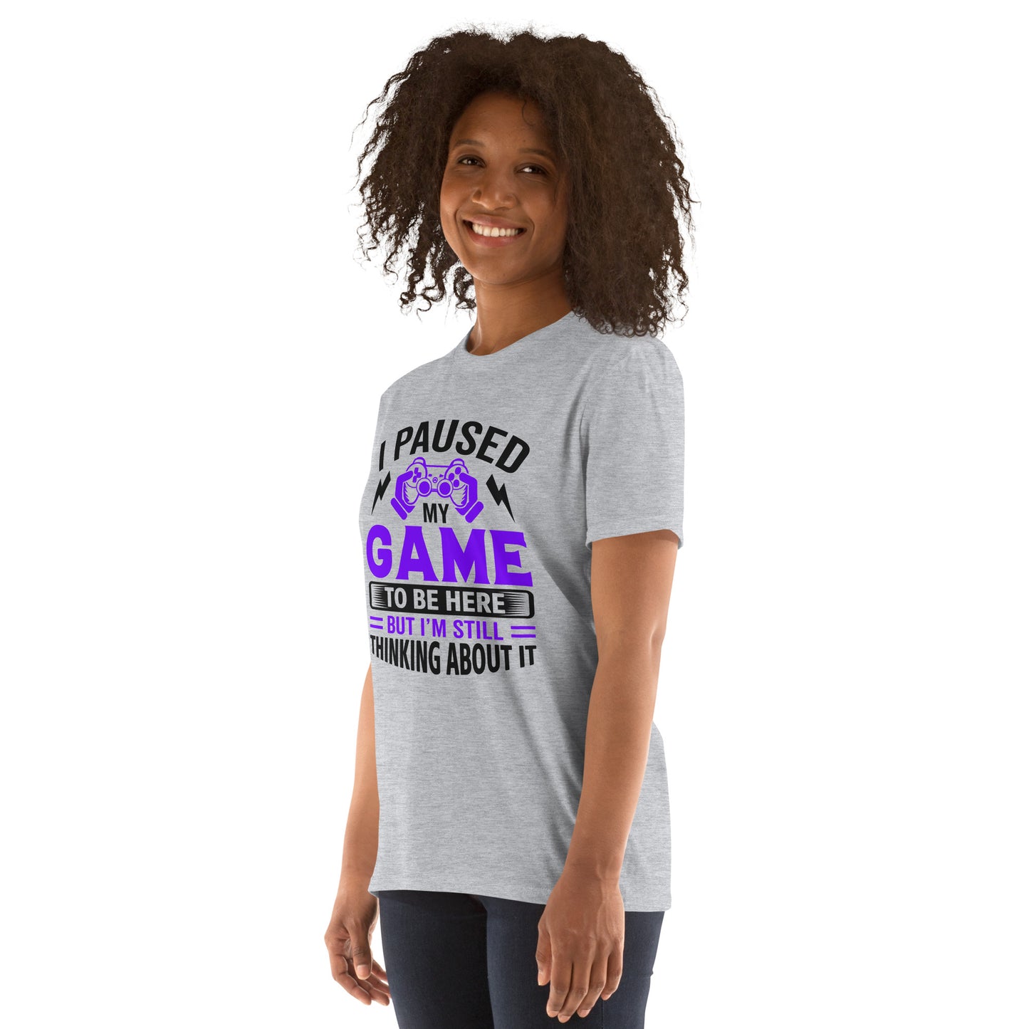 I PAUSED MY GAME STILL THINK ABOUT IT - Short-Sleeve Unisex T-Shirt