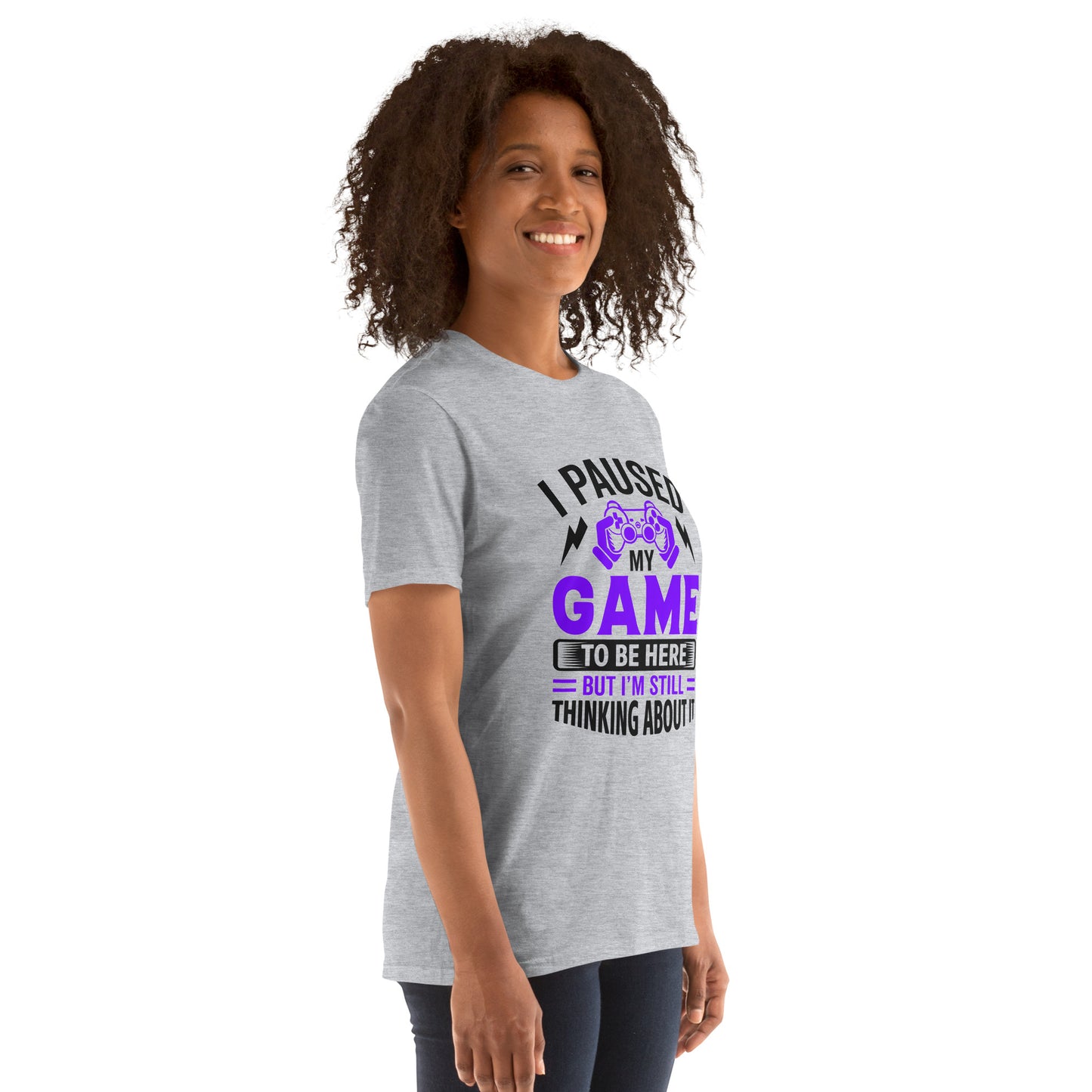 I PAUSED MY GAME STILL THINK ABOUT IT - Short-Sleeve Unisex T-Shirt