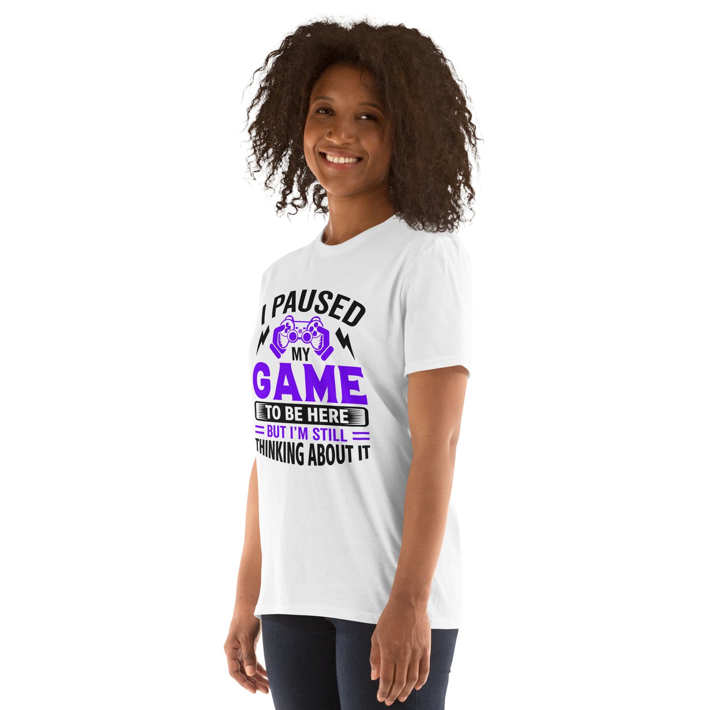 I PAUSED MY GAME STILL THINK ABOUT IT - Short-Sleeve Unisex T-Shirt