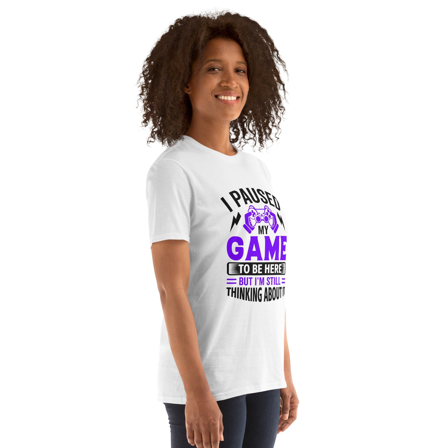I PAUSED MY GAME STILL THINK ABOUT IT - Short-Sleeve Unisex T-Shirt