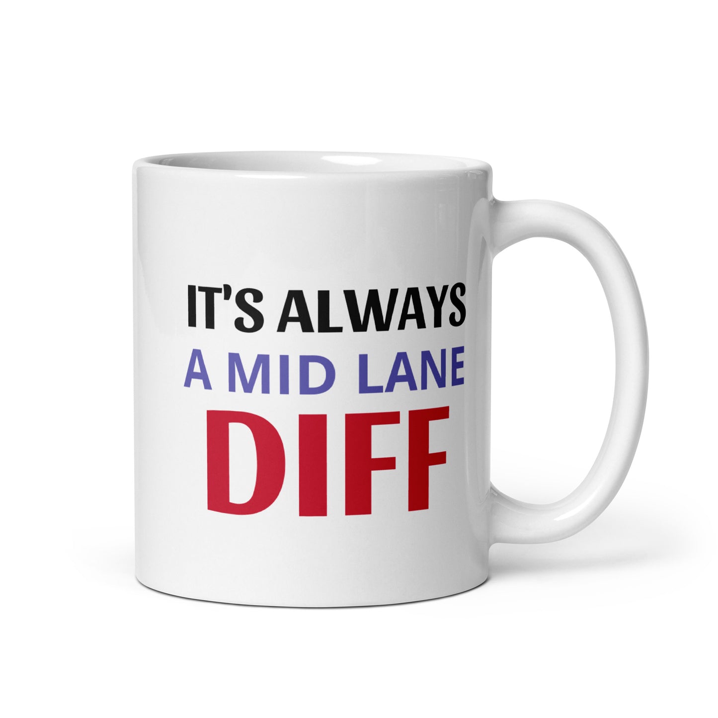 ITS ALWAYS A MID LANE DIFF - White glossy mug