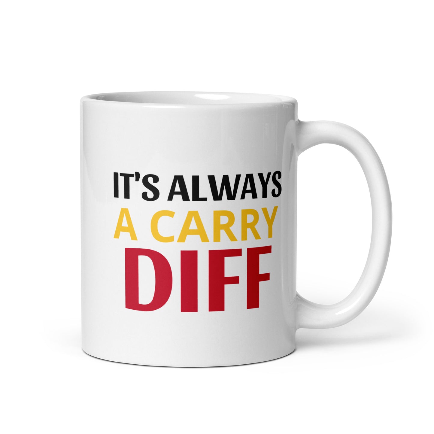 ITS ALWAYS A CARRY DIFF - White glossy mug